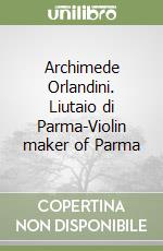 Archimede Orlandini. Liutaio di Parma-Violin maker of Parma libro