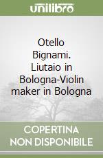 Otello Bignami. Liutaio in Bologna-Violin maker in Bologna libro