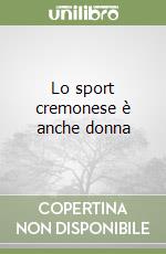 Lo sport cremonese è anche donna libro
