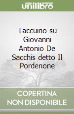 Taccuino su Giovanni Antonio De Sacchis detto Il Pordenone libro