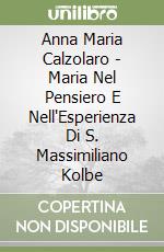 Anna Maria Calzolaro - Maria Nel Pensiero E Nell'Esperienza Di S. Massimiliano Kolbe libro