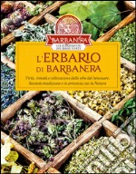 L'erbario di Barbanera. Virtù, rimedi e coltivazione delle erbe del benessere. Secondo tradizione e in armonia con la natura libro