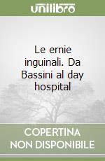 Le ernie inguinali. Da Bassini al day hospital libro