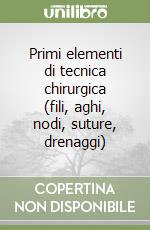 Primi elementi di tecnica chirurgica (fili, aghi, nodi, suture, drenaggi)