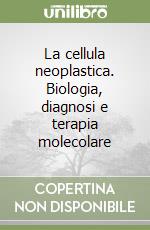 La cellula neoplastica. Biologia, diagnosi e terapia molecolare libro