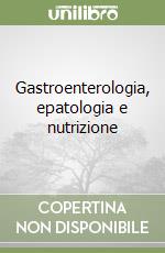 Gastroenterologia, epatologia e nutrizione libro