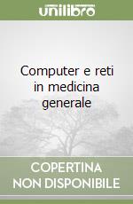 Computer e reti in medicina generale libro