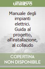 Manuale degli impianti elettrici. Guida al progetto, all'installazione, al collaudo libro