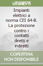 Impianti elettrici a norma CEI 64-8. La protezione contro i contatti diretti e indiretti libro