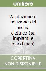 Valutazione e riduzione del rischio elettrico (su impianti e macchinari) libro