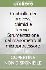 Controllo dei processi chimici e termici. Strumentazione dal manometro al microprocessore