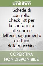 Schede di controllo. Check list per la conformità alle norme dell'equipaggiamento elettrico delle macchine libro