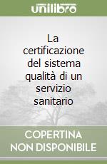 La certificazione del sistema qualità di un servizio sanitario libro