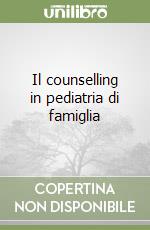 Il counselling in pediatria di famiglia libro