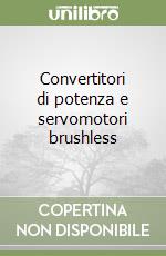 Convertitori di potenza e servomotori brushless libro