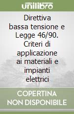 Direttiva bassa tensione e Legge 46/90. Criteri di applicazione ai materiali e impianti elettrici libro