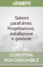 Sistemi parafulmini. Progettazione, installazione e gestione libro