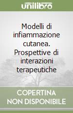 Modelli di infiammazione cutanea. Prospettive di interazioni terapeutiche libro