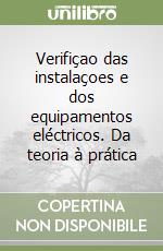 Verifiçao das instalaçoes e dos equipamentos eléctricos. Da teoria à prática libro