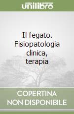 Il fegato. Fisiopatologia clinica, terapia libro