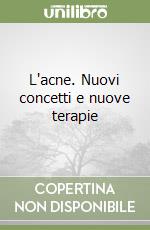 L'acne. Nuovi concetti e nuove terapie libro