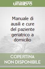 Manuale di ausili e cure del paziente geriatrico a domicilio