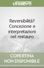 Reversibilità? Concezione e interpretazioni nel restauro libro