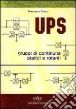 UPS. Gruppi di continuità statici e rotanti. Criteri di scelta, schemi, dimensionamento dei circuiti e delle protezioni libro