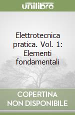 Elettrotecnica pratica. Vol. 1: Elementi fondamentali libro