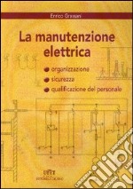 La manutenzione elettrica. Organizzazione, sicurezza e qualificazione del personale libro