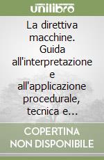 La direttiva macchine. Guida all'interpretazione e all'applicazione procedurale, tecnica e giuridica libro