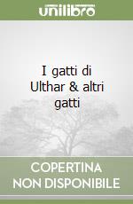 I gatti di Ulthar & altri gatti libro