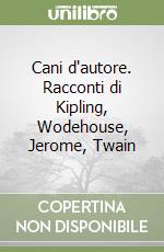 Cani d'autore. Racconti di Kipling, Wodehouse, Jerome, Twain libro