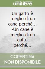 Un gatto è meglio di un cane perché... -Un cane è meglio di un gatto perché...