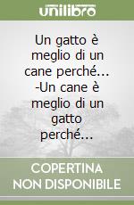 Un gatto è meglio di un cane perché... -Un cane è meglio di un gatto perché... libro