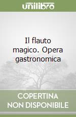 Il flauto magico. Opera gastronomica