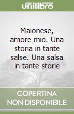 Maionese, amore mio. Una storia in tante salse. Una salsa in tante storie libro