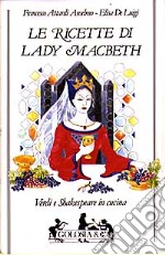 Le ricette di lady Macbeth. Verdi e Shakespeare in cucina libro