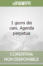 I giorni dei cani. Agenda perpetua libro