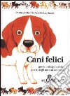 Cani felici. Guida indispensabile per tutti gli amanti dei cani libro