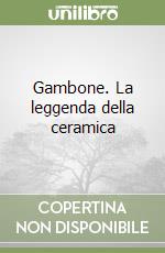 Gambone. La leggenda della ceramica libro