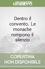 Dentro il convento. Le monache rompono il silenzio libro