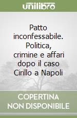 Patto inconfessabile. Politica, crimine e affari dopo il caso Cirillo a Napoli