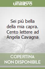 Sei più bella della mia capra. Cento lettere ad Angela Cavagna libro