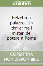 Belzebù a palazzo. Un thriller fra i misteri del potere a Roma libro