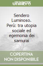 Sendero Luminoso. Perù: tra utopia sociale ed egemonia dei samurai