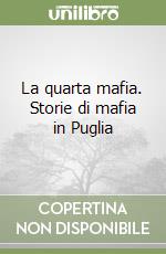 La quarta mafia. Storie di mafia in Puglia libro