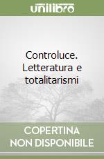 Controluce. Letteratura e totalitarismi libro