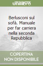 Berlusconi sul sofà. Manuale per far carriera nella seconda Repubblica libro