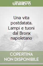 Una vita postdatata. Lampi e tuoni dal Bronx napoletano libro